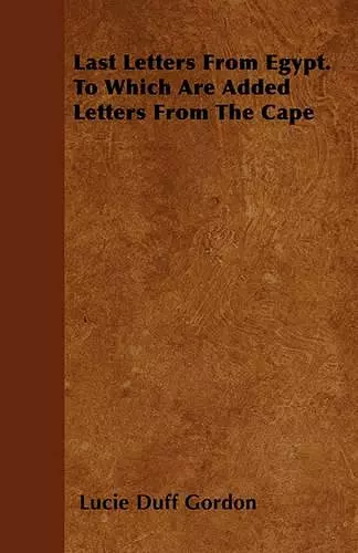 Last Letters From Egypt. To Which Are Added Letters From The Cape cover