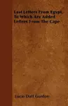 Last Letters From Egypt. To Which Are Added Letters From The Cape cover