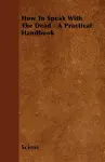 How To Speak With The Dead - A Practical Handbook cover