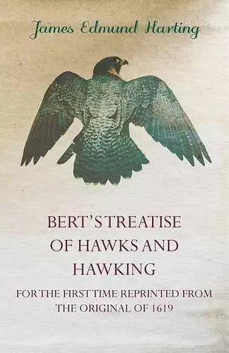 Bert's Treatise Of Hawks And Hawking - For The First Time Reprinted From The Original Of 1619 cover