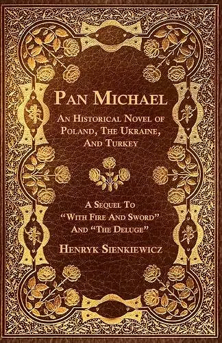 Pan Michael - An Historical Novel Or Poland, The Ukraine, And Turkey. A Sequel To "With Fire And Sword" And "The Deluge" cover
