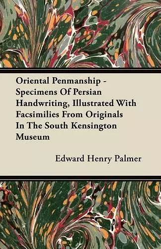 Oriental Penmanship - Specimens Of Persian Handwriting, Illustrated With Facsimilies From Originals In The South Kensington Museum cover