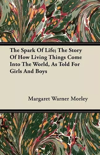 The Spark Of Life; The Story Of How Living Things Come Into The World, As Told For Girls And Boys cover