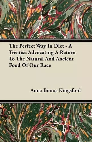 The Perfect Way In Diet - A Treatise Advocating A Return To The Natural And Ancient Food Of Our Race cover