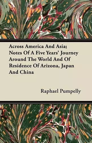 Across America And Asia; Notes Of A Five Years' Journey Around The World And Of Residence Of Arizona, Japan And China cover