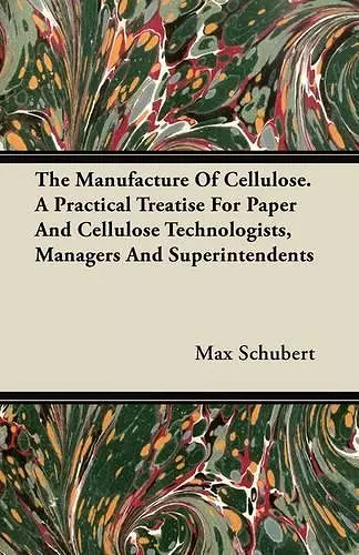 The Manufacture Of Cellulose. A Practical Treatise For Paper And Cellulose Technologists, Managers And Superintendents cover