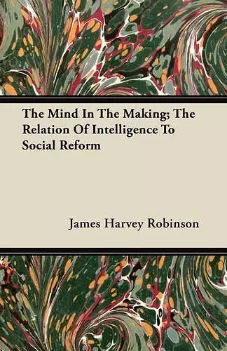 The Mind In The Making; The Relation Of Intelligence To Social Reform cover