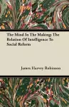 The Mind In The Making; The Relation Of Intelligence To Social Reform cover