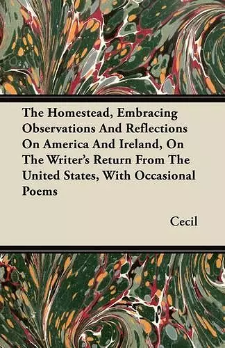 The Homestead, Embracing Observations And Reflections On America And Ireland, On The Writer's Return From The United States, With Occasional Poems cover