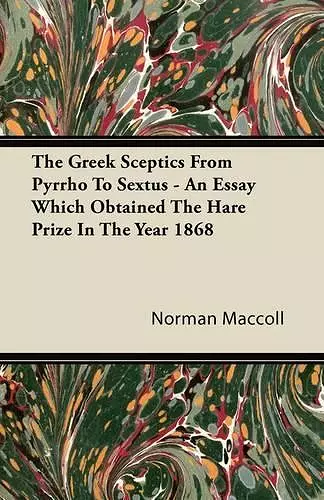 The Greek Sceptics From Pyrrho To Sextus - An Essay Which Obtained The Hare Prize In The Year 1868 cover