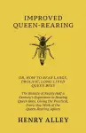 Improved Queen-Rearing, Or, How To Rear Large, Prolific, Long-Lived Queen Bees - The Results Of Nearly Half A Century's Experience In Rearing Queen Bees, Giving The Practical, Every-day Work Of The Queen-Rearing Apiary cover