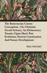 The Rosicrucian Cosmo-Conception, Or, Christian Occult Science, An Elelmentary Treatise Upon Man's Past Evolution, Present Constitution And Future Development cover