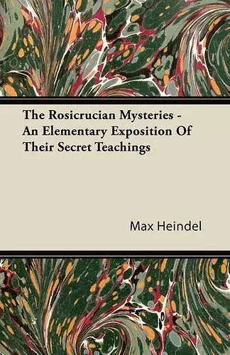 The Rosicrucian Mysteries - An Elementary Exposition Of Their Secret Teachings cover