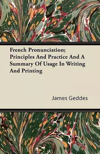 French Pronunciation; Principles And Practice And A Summary Of Usage In Writing And Printing cover