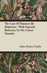 The Cure Of Tumours By Medicines - With Especial Reference To The Cancer Nosodes cover