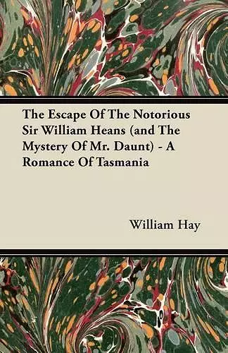 The Escape Of The Notorious Sir William Heans (and The Mystery Of Mr. Daunt) - A Romance Of Tasmania cover