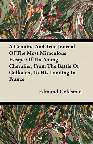 A Genuine And True Journal Of The Most Miraculous Escape Of The Young Chevalier, From The Battle Of Culloden, To His Landing In France cover