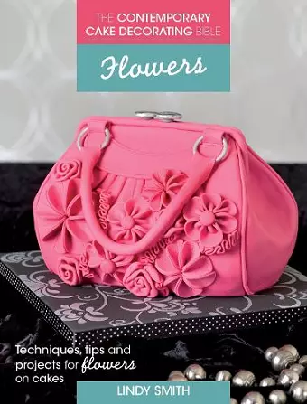 The Contemporary Cake Decorating Bible: Flowers cover