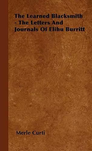 The Learned Blacksmith - The Letters And Journals Of Elihu Burritt cover