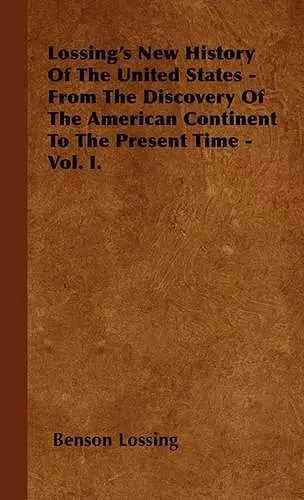 Lossing's New History Of The United States - From The Discovery Of The American Continent To The Present Time - Vol. I. cover