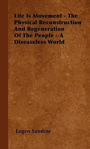 Life Is Movement - The Physical Reconstruction And Regeneration Of The People - A Diseaseless World cover