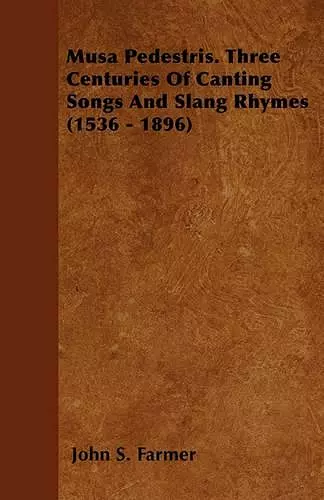 Musa Pedestris. Three Centuries Of Canting Songs And Slang Rhymes (1536 - 1896) cover