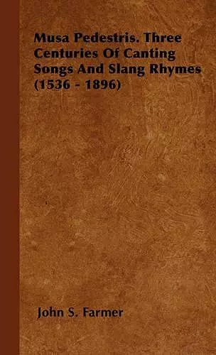 Musa Pedestris. Three Centuries Of Canting Songs And Slang Rhymes (1536 - 1896) cover