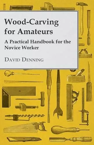 Wood-Carving For Amateurs - A Practical Handbook For The Novice Worker cover