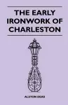 The Early Ironwork Of Charleston cover