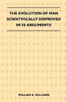 The Evolution Of Man Scientifically Disproved In 50 Arguments cover