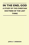 In The End, God - A Study Of The Christian Doctrine Of The Last Thing cover