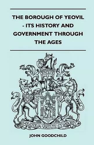 The Borough Of Yeovil - Its History And Government Through The Ages cover