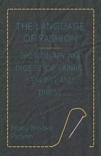 The Language Of Fashion Dictionary And Digest Of Fabric, Sewing And Dress cover