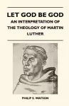 Let God Be God - An Interpretation Of The Theology Of Martin Luther cover