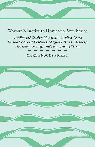 Woman's Institute Domestic Arts Series - Textiles And Sewing Materials - Textiles, Laces Embroideries And Findings, Shopping Hints, Mending, Household Sewing, Trade And Sewing Terms cover