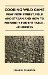 Cooking Wild Game - Meat From Forest, Field And Stream And How To Prepare It For The Table - 432 Recipes cover