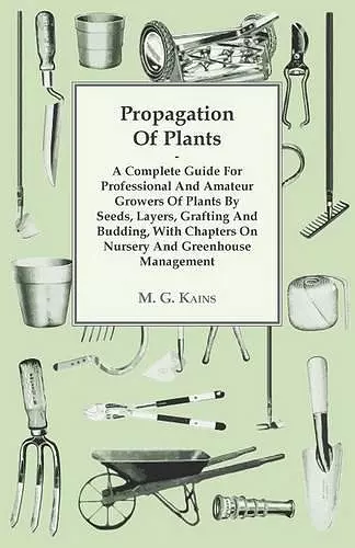 Propagation Of Plants - A Complete Guide For Professional And Amateur Growers Of Plants By Seeds, Layers, Grafting And Budding, With Chapters On Nursery And Greenhouse Management cover