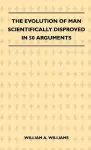 The Evolution Of Man Scientifically Disproved In 50 Arguments cover