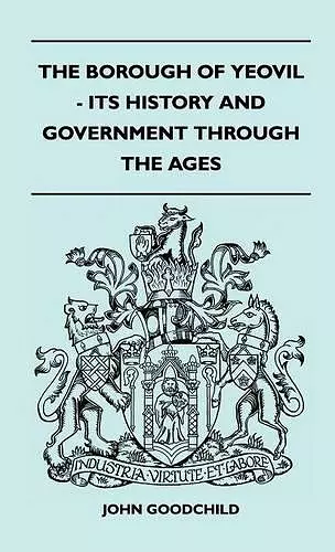 The Borough Of Yeovil - Its History And Government Through The Ages cover