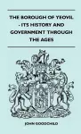 The Borough Of Yeovil - Its History And Government Through The Ages cover