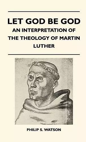 Let God Be God - An Interpretation Of The Theology Of Martin Luther cover