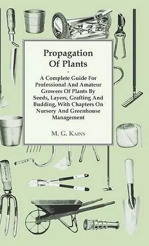 Propagation Of Plants - A Complete Guide For Professional And Amateur Growers Of Plants By Seeds, Layers, Grafting And Budding, With Chapters On Nursery And Greenhouse Management cover