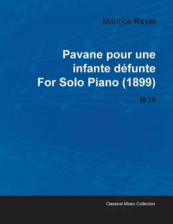 Pavane Pour Une Infante Defunte By Maurice Ravel For Solo Piano (1899) M.19 cover