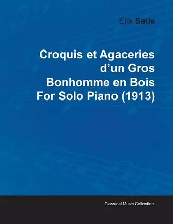 Croquis Et Agaceries D'un Gros Bonhomme En Bois By Erik Satie For Solo Piano (1913) cover