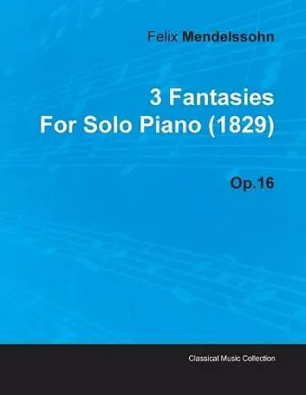 3 Fantasies By Felix Mendelssohn For Solo Piano (1829) Op.16 cover