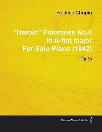 "Heroic" Polonaise No.6 in A-flat Major By Frederic Chopin For Solo Piano (1842) Op.53 cover