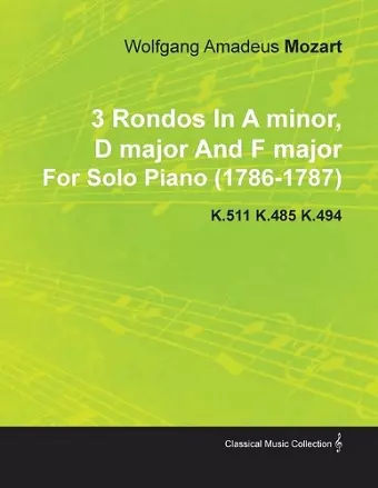 3 Rondos In A Minor, D Major And F Major By Wolfgang Amadeus Mozart For Solo Piano (1786-1787) K.511 K.485 K.494 cover