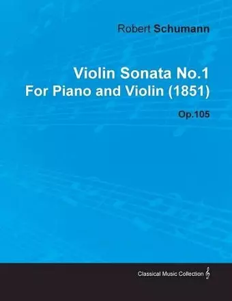 Violin Sonata No.1 By Robert Schumann For Piano and Violin (1851) Op.105 cover