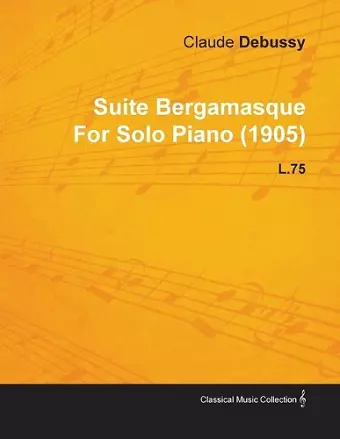 Suite Bergamasque By Claude Debussy For Solo Piano (1905) L.75 cover