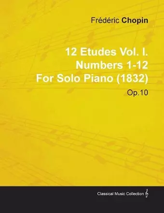 12 Etudes Vol. I. Numbers 1-12 By Frederic Chopin For Solo Piano (1832) Op.10 cover